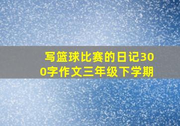 写篮球比赛的日记300字作文三年级下学期