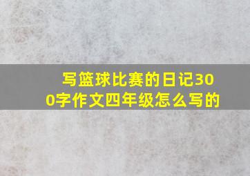 写篮球比赛的日记300字作文四年级怎么写的