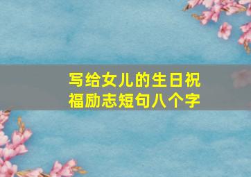 写给女儿的生日祝福励志短句八个字