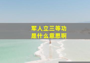 军人立三等功是什么意思啊