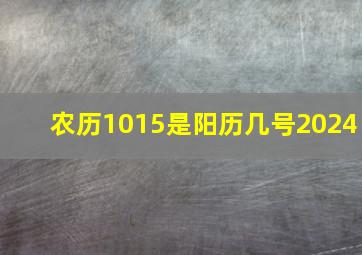 农历1015是阳历几号2024