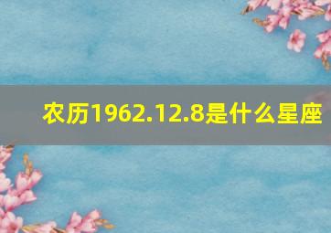 农历1962.12.8是什么星座