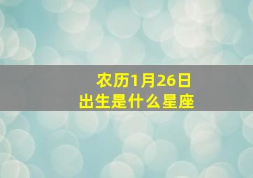 农历1月26日出生是什么星座