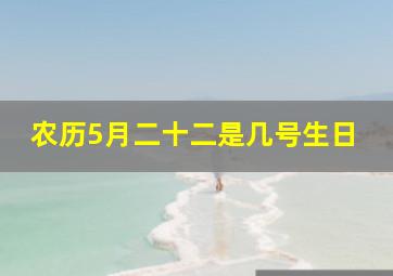 农历5月二十二是几号生日