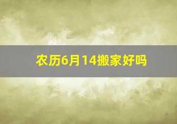 农历6月14搬家好吗