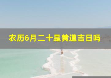 农历6月二十是黄道吉日吗