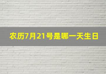 农历7月21号是哪一天生日