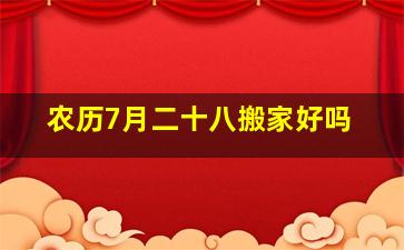 农历7月二十八搬家好吗