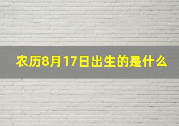 农历8月17日出生的是什么