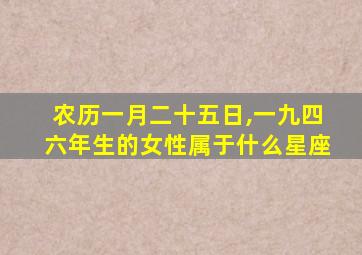 农历一月二十五日,一九四六年生的女性属于什么星座