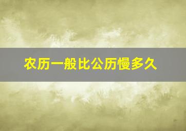 农历一般比公历慢多久