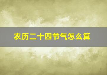 农历二十四节气怎么算