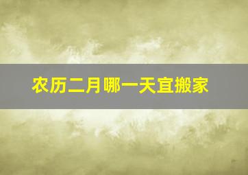 农历二月哪一天宜搬家