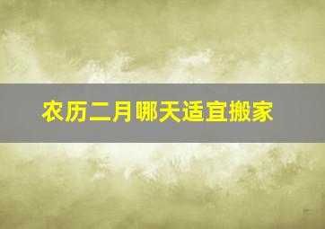 农历二月哪天适宜搬家