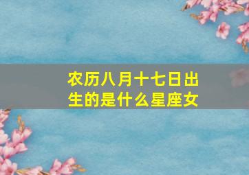 农历八月十七日出生的是什么星座女