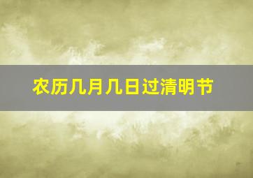 农历几月几日过清明节