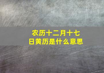 农历十二月十七日黄历是什么意思