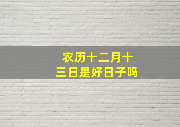 农历十二月十三日是好日子吗