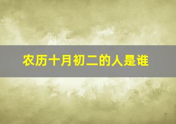 农历十月初二的人是谁