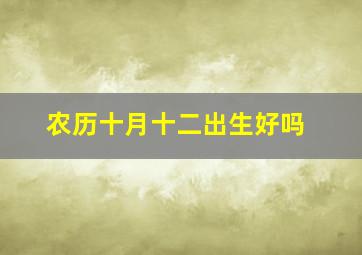 农历十月十二出生好吗