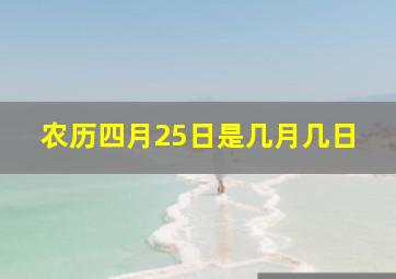 农历四月25日是几月几日