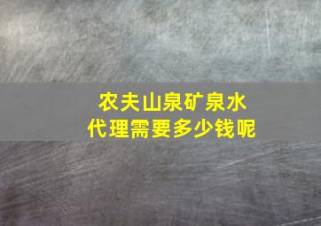 农夫山泉矿泉水代理需要多少钱呢