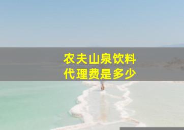 农夫山泉饮料代理费是多少