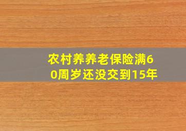 农村养养老保险满60周岁还没交到15年