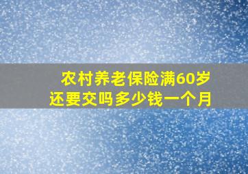 农村养老保险满60岁还要交吗多少钱一个月