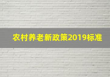 农村养老新政策2019标准