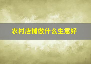 农村店铺做什么生意好