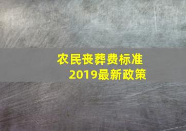 农民丧葬费标准2019最新政策