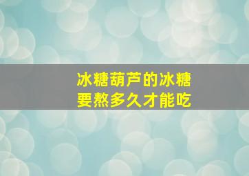 冰糖葫芦的冰糖要熬多久才能吃