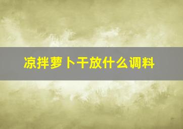 凉拌萝卜干放什么调料