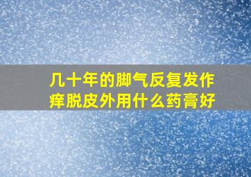 几十年的脚气反复发作痒脱皮外用什么药膏好