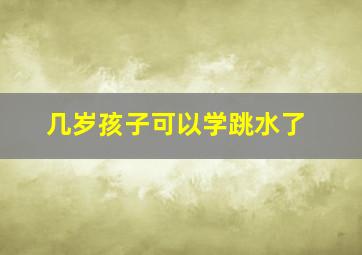 几岁孩子可以学跳水了