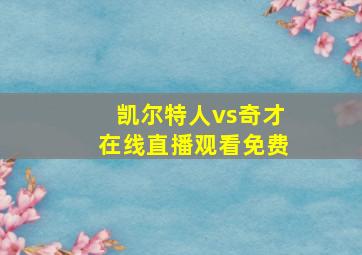 凯尔特人vs奇才在线直播观看免费