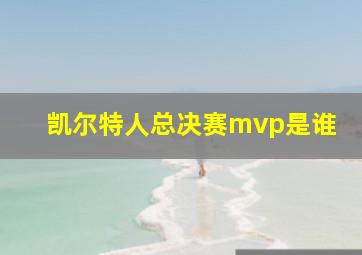 凯尔特人总决赛mvp是谁