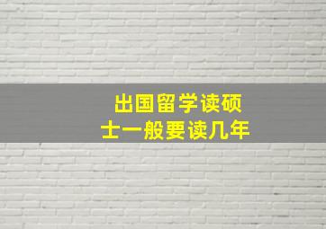 出国留学读硕士一般要读几年