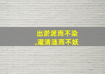 出淤泥而不染,濯清涟而不妖