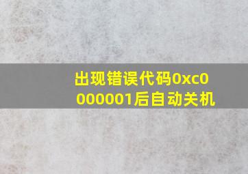 出现错误代码0xc0000001后自动关机