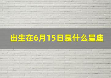 出生在6月15日是什么星座