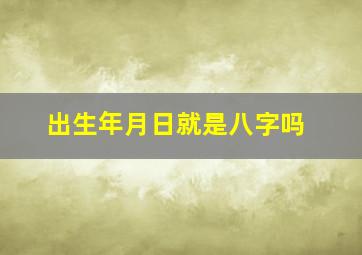 出生年月日就是八字吗