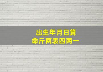 出生年月日算命斤两表四两一