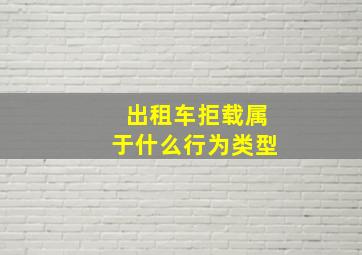 出租车拒载属于什么行为类型