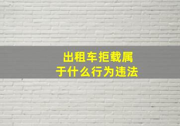 出租车拒载属于什么行为违法