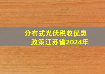 分布式光伏税收优惠政策江苏省2024年