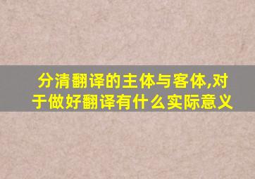 分清翻译的主体与客体,对于做好翻译有什么实际意义