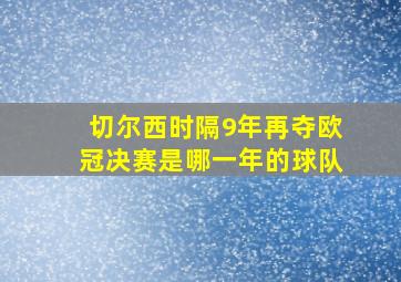 切尔西时隔9年再夺欧冠决赛是哪一年的球队