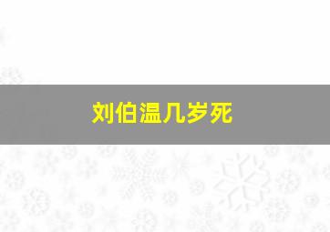 刘伯温几岁死